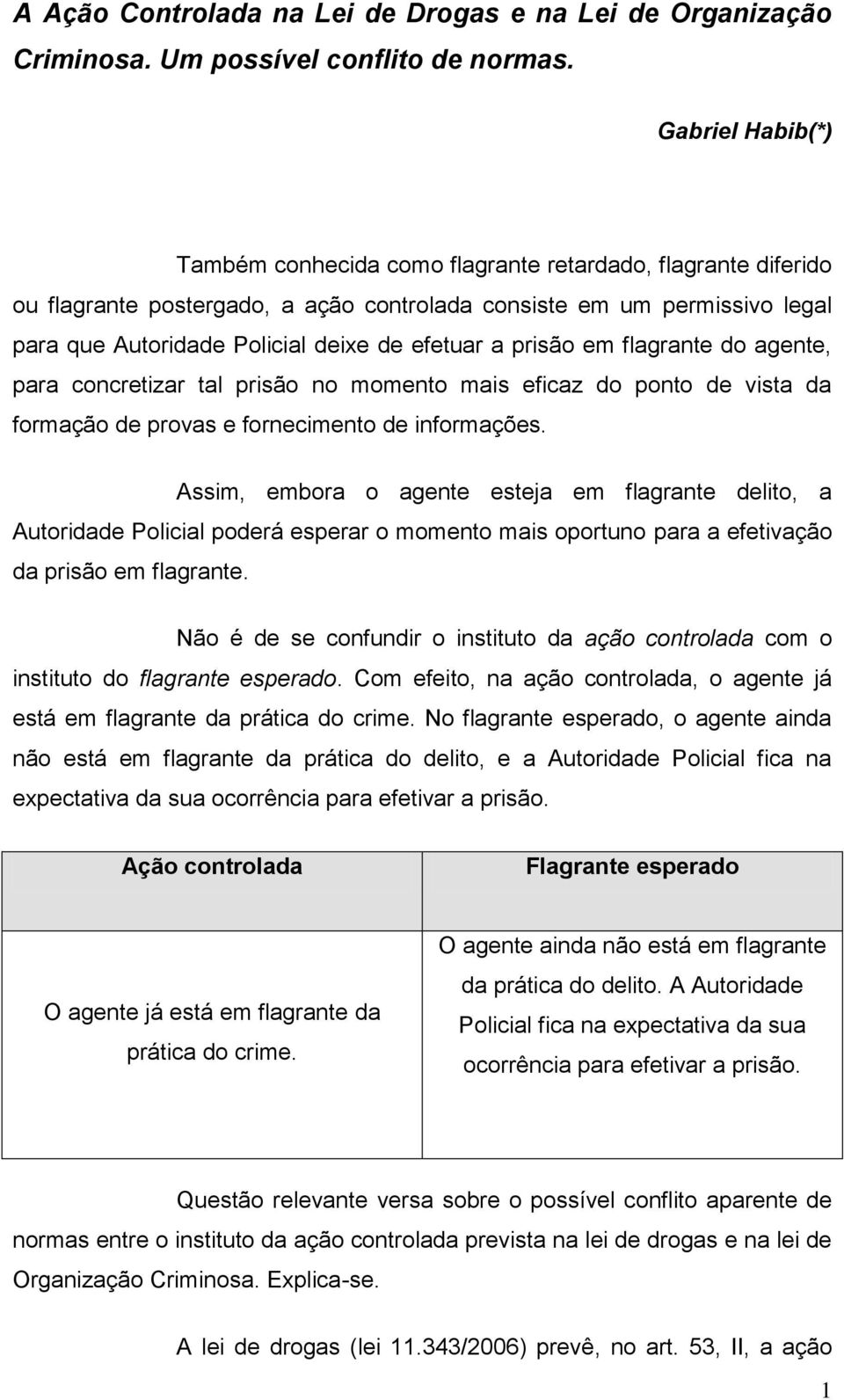 a prisão em flagrante do agente, para concretizar tal prisão no momento mais eficaz do ponto de vista da formação de provas e fornecimento de informações.