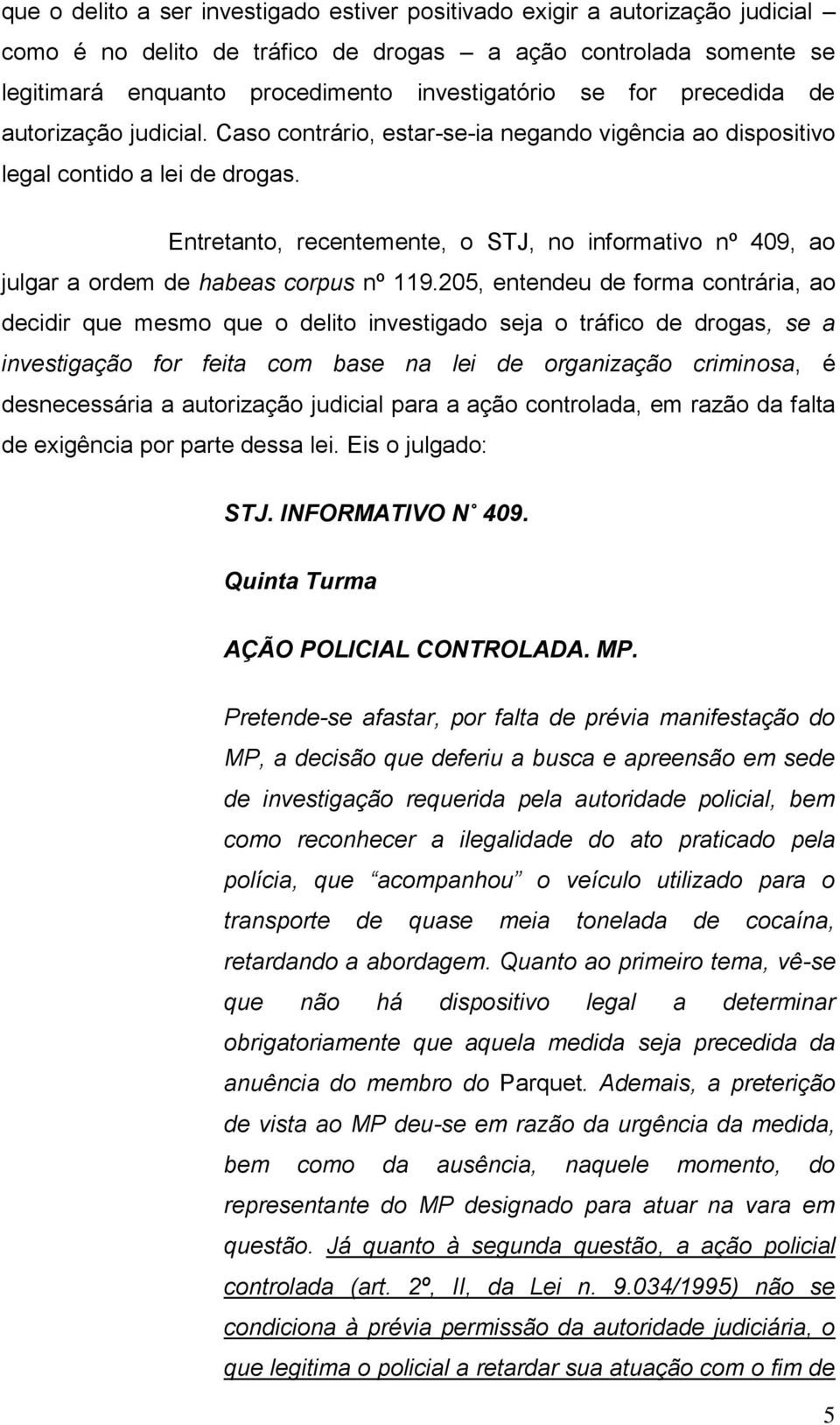 Entretanto, recentemente, o STJ, no informativo nº 409, ao julgar a ordem de habeas corpus nº 119.