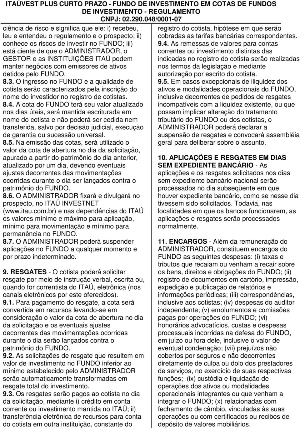 e as INSTITUIÇÕES ITAÚ podem manter negócios com emissores de ativos detidos pelo FUNDO. 8.3.