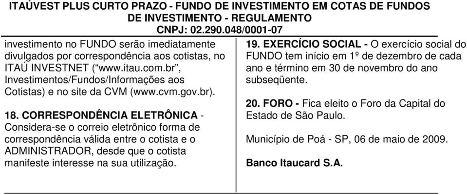 br, Investimentos/Fundos/Informações aos Cotistas) e no site da CVM (www.cvm.gov.br). 18.