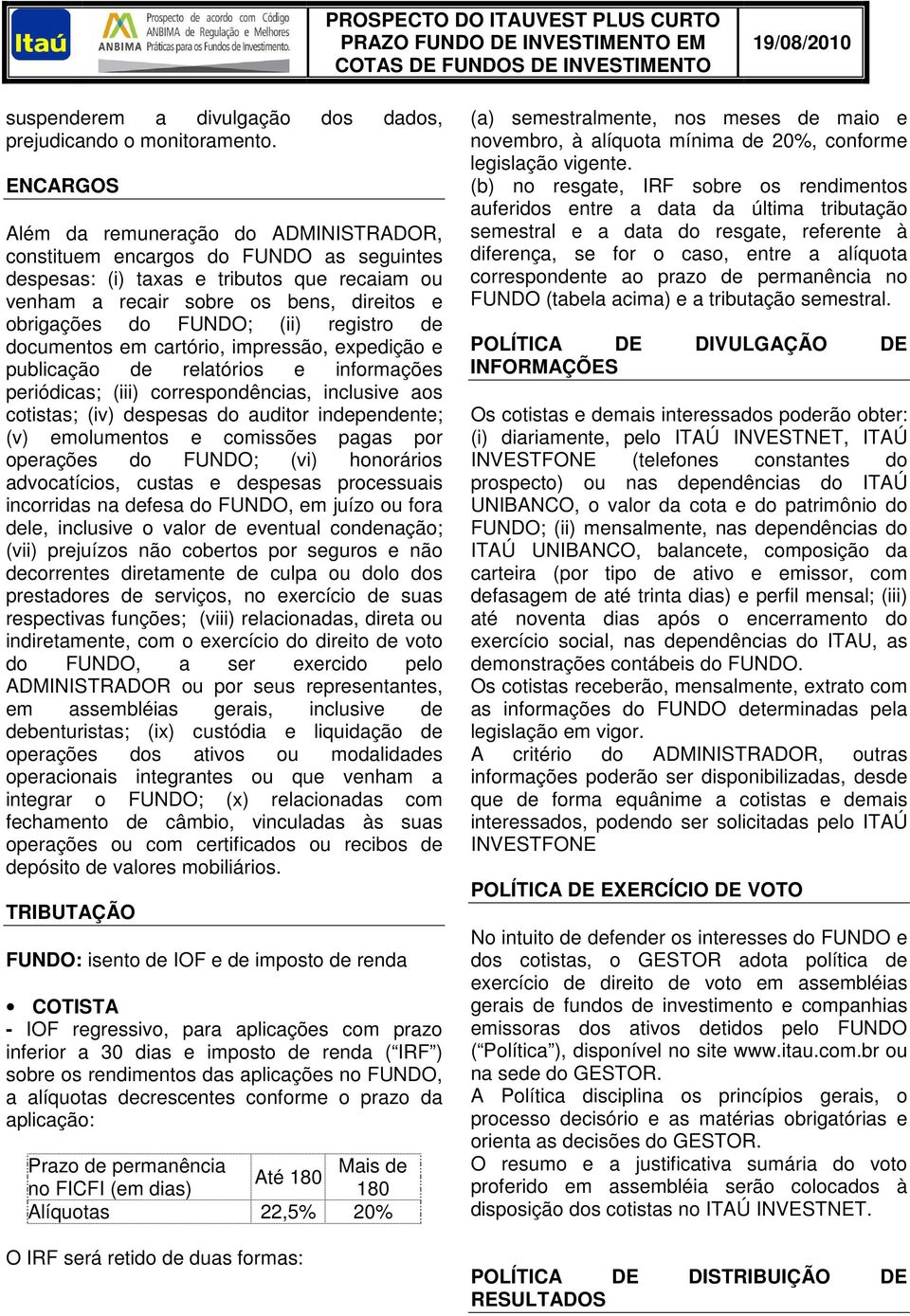 (ii) registro de documentos em cartório, impressão, expedição e publicação de relatórios e informações periódicas; (iii) correspondências, inclusive aos cotistas; (iv) despesas do auditor