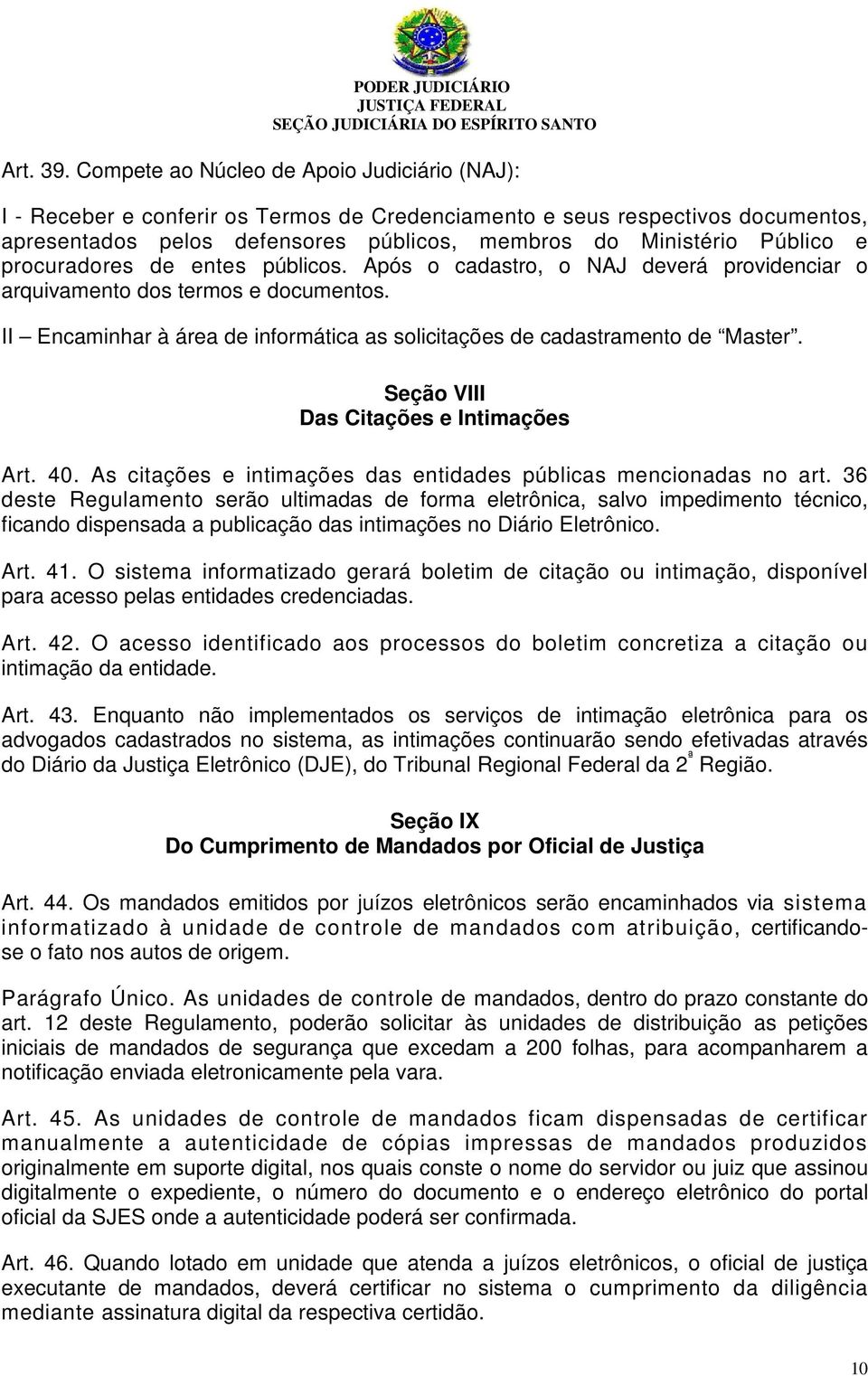 procuradores de entes públicos. Após o cadastro, o NAJ deverá providenciar o arquivamento dos termos e documentos. II Encaminhar à área de informática as solicitações de cadastramento de Master.