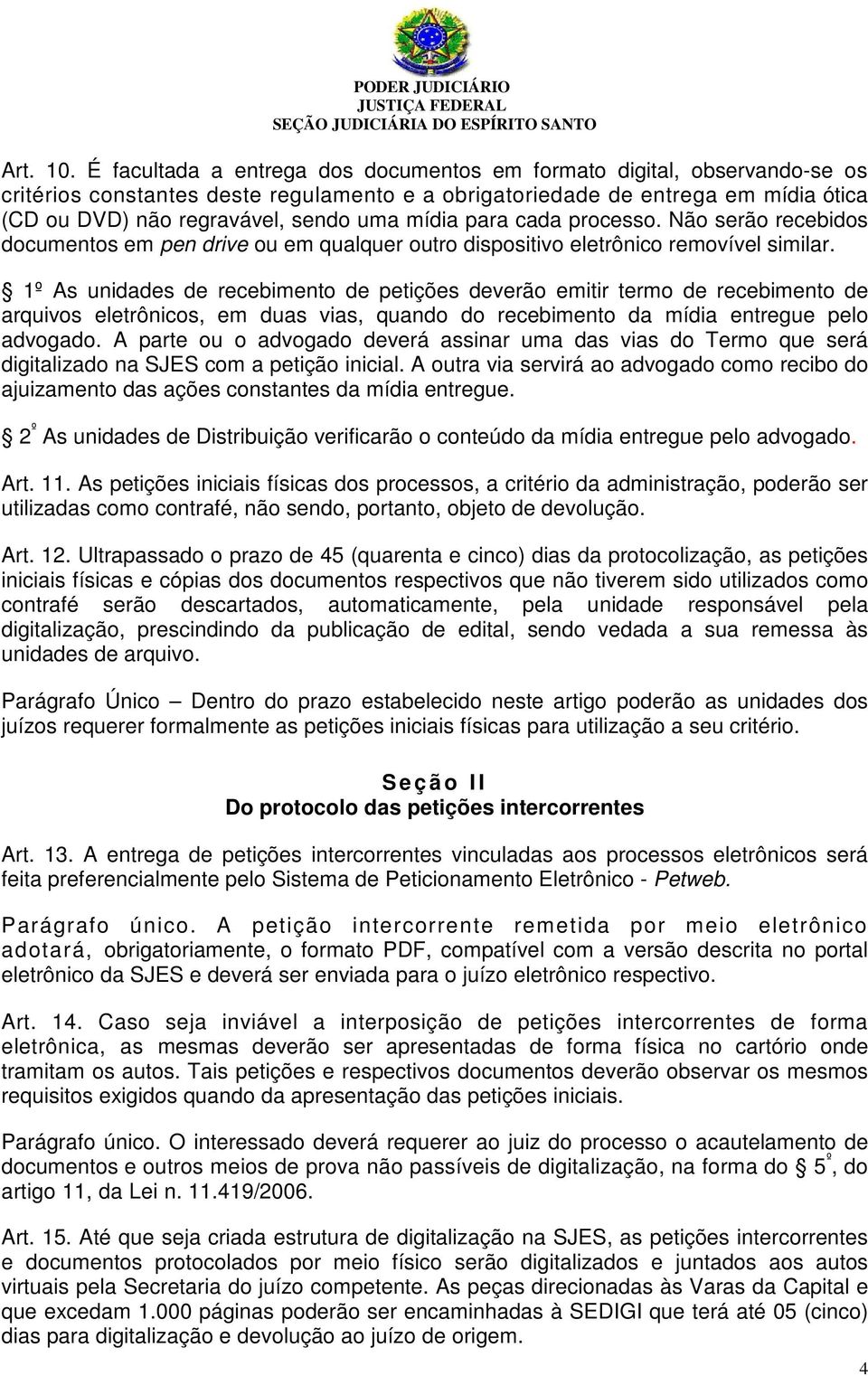 mídia para cada processo. Não serão recebidos documentos em pen drive ou em qualquer outro dispositivo eletrônico removível similar.