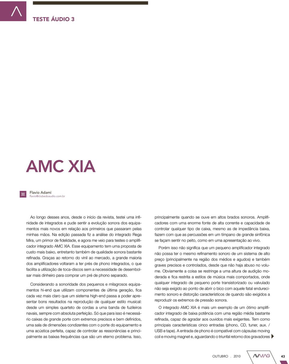 mãos. Na edição passada fiz a análise do integrado Rega Mira, um primor de fidelidade, e agora me veio para testes o amplificador integrado AMC XIA.