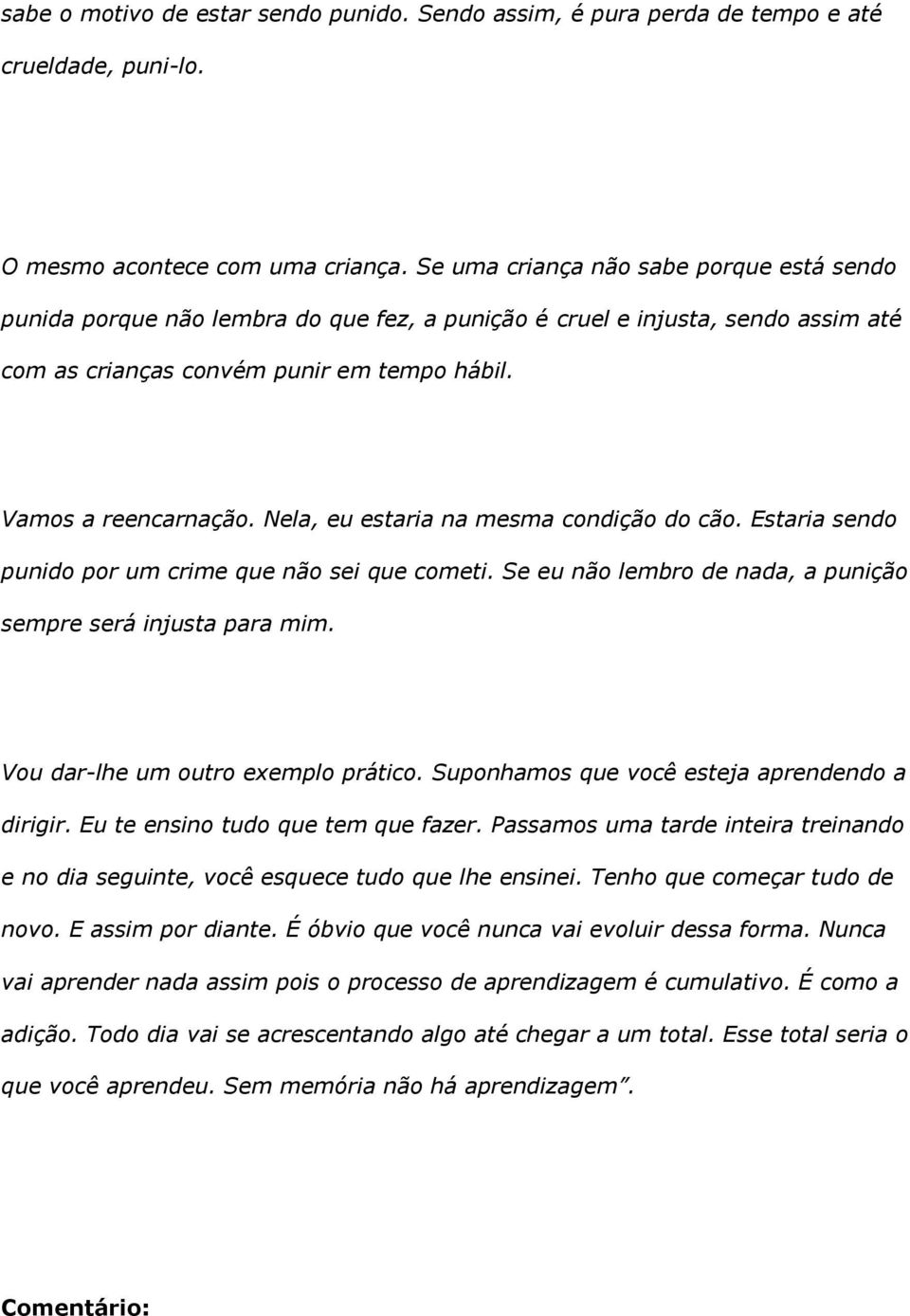 Nela, eu estaria na mesma condição do cão. Estaria sendo punido por um crime que não sei que cometi. Se eu não lembro de nada, a punição sempre será injusta para mim.