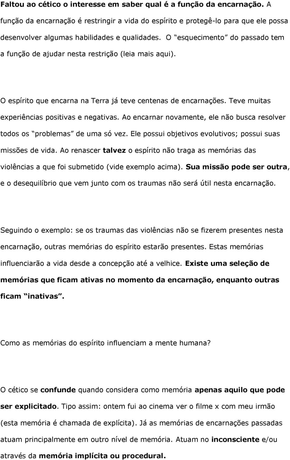 O esquecimento do passado tem a função de ajudar nesta restrição (leia mais aqui). O espírito que encarna na Terra já teve centenas de encarnações. Teve muitas experiências positivas e negativas.