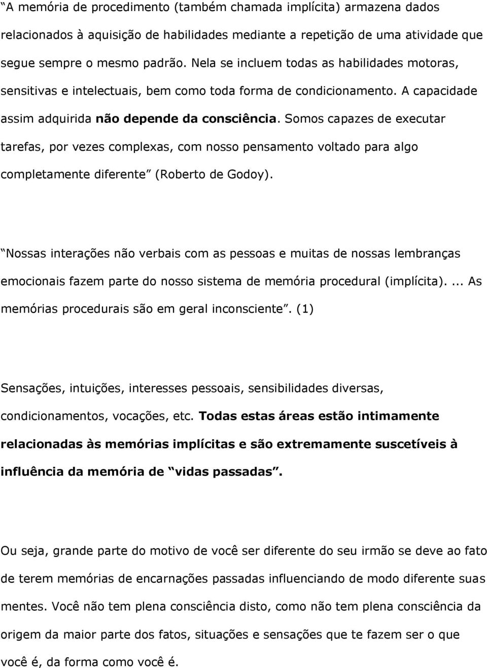 Somos capazes de executar tarefas, por vezes complexas, com nosso pensamento voltado para algo completamente diferente (Roberto de Godoy).