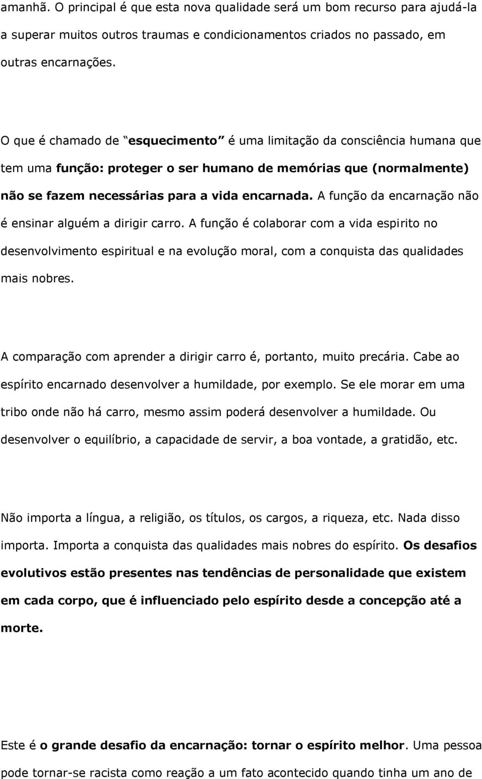 A função da encarnação não é ensinar alguém a dirigir carro. A função é colaborar com a vida espirito no desenvolvimento espiritual e na evolução moral, com a conquista das qualidades mais nobres.