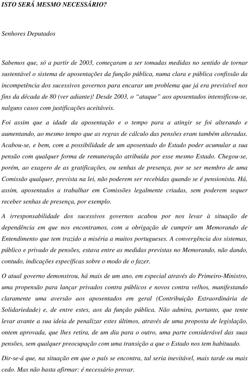 incompetência dos sucessivos governos para encarar um problema que já era previsível nos fins da década de 80 (ver adiante)!