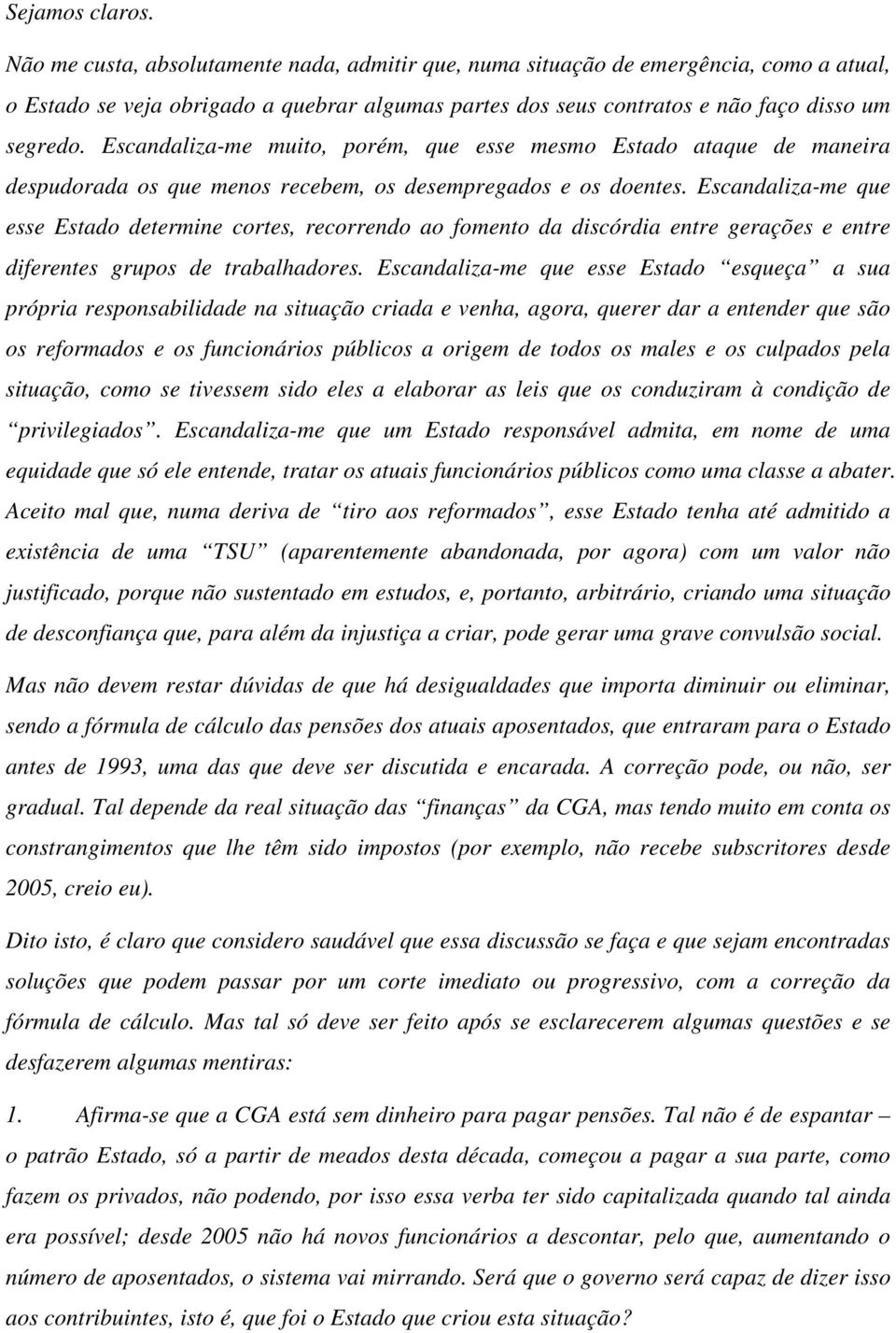 Escandaliza-me muito, porém, que esse mesmo Estado ataque de maneira despudorada os que menos recebem, os desempregados e os doentes.