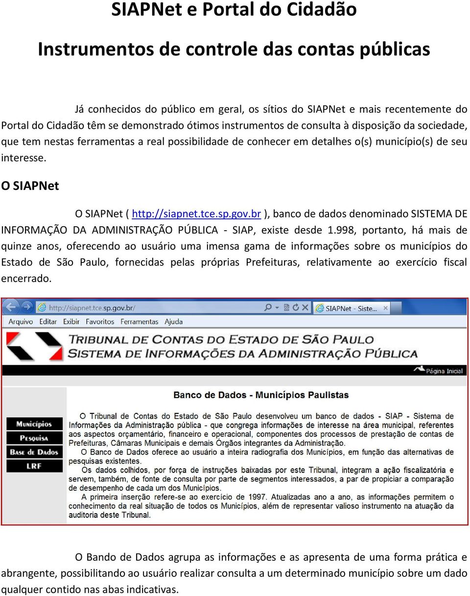 tce.sp.gov.br ), banco de dados denominado SISTEMA DE INFORMAÇÃO DA ADMINISTRAÇÃO PÚBLICA - SIAP, existe desde 1.