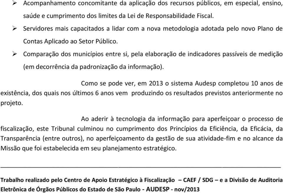 Comparação dos municípios entre si, pela elaboração de indicadores passíveis de medição (em decorrência da padronização da informação).