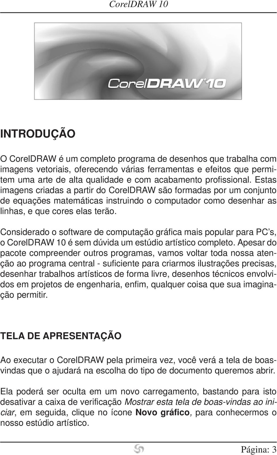 Considerado o software de computação gráfica mais popular para PC s, o CorelDRAW 10 é sem dúvida um estúdio artístico completo.