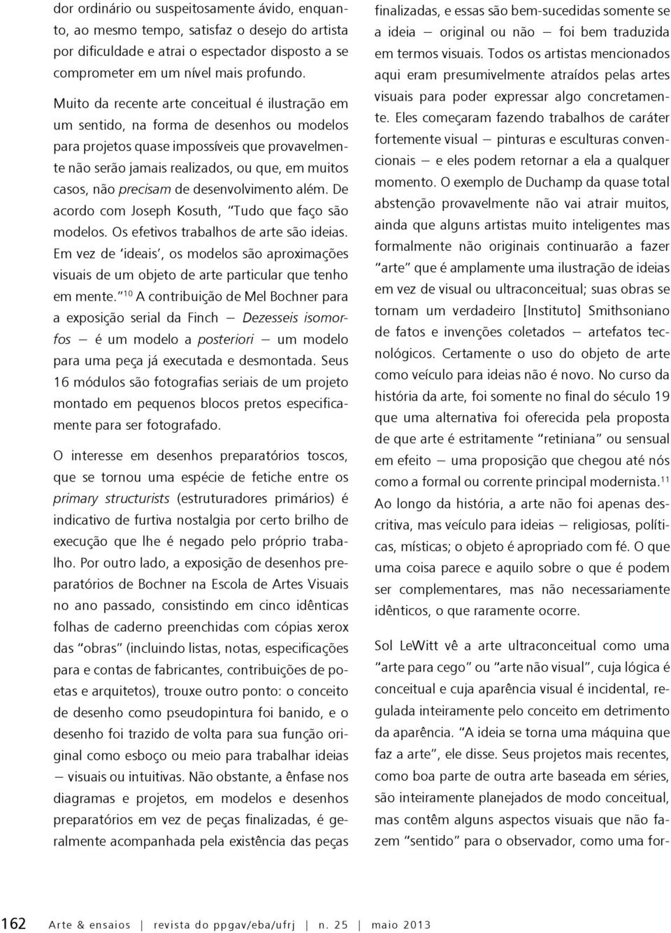 não precisam de desenvolvimento além. De acordo com Joseph Kosuth, Tudo que faço são modelos. Os efetivos trabalhos de arte são ideias.