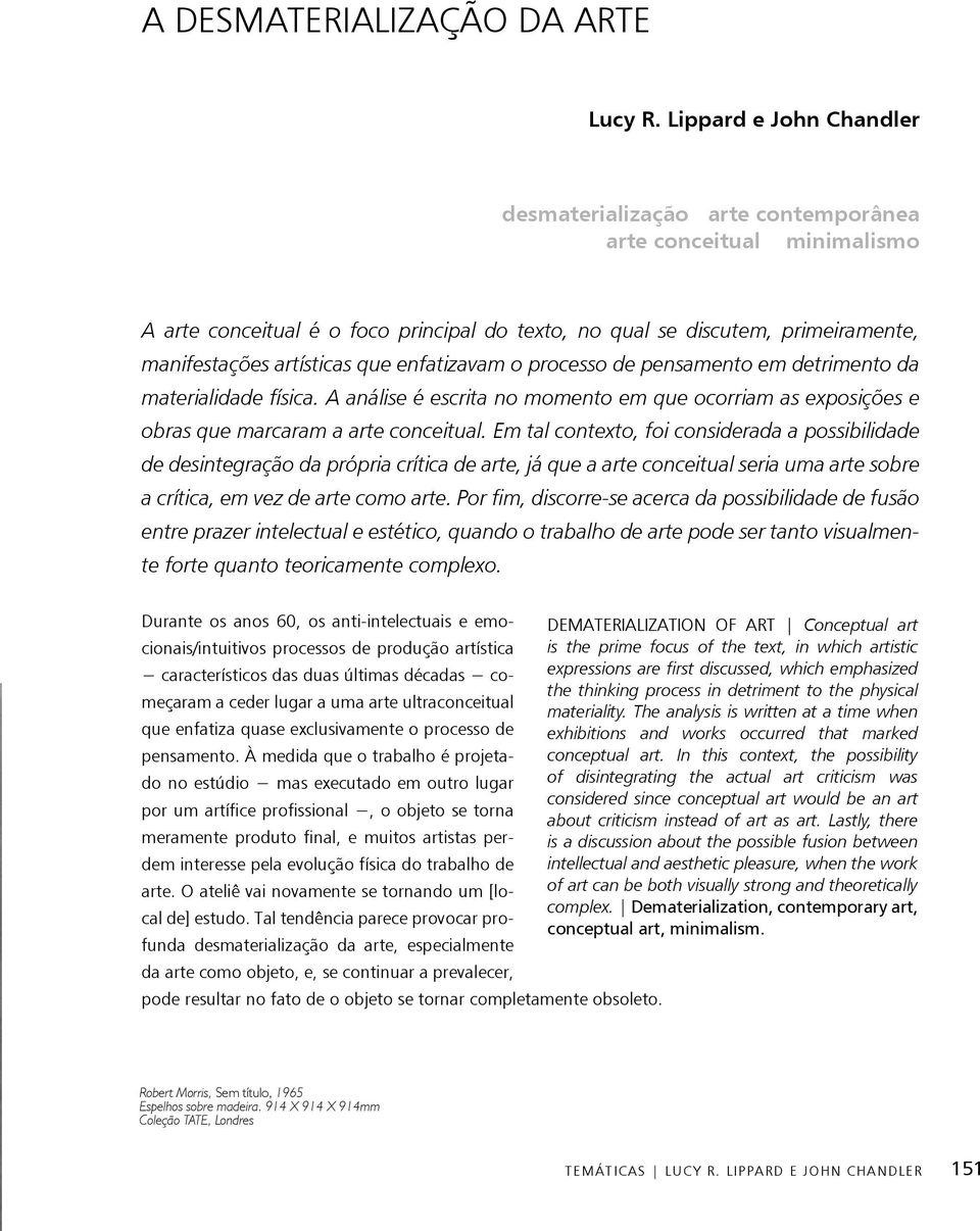 que enfatizavam o processo de pensamento em detrimento da materialidade física. A análise é escrita no momento em que ocorriam as exposições e obras que marcaram a arte conceitual.