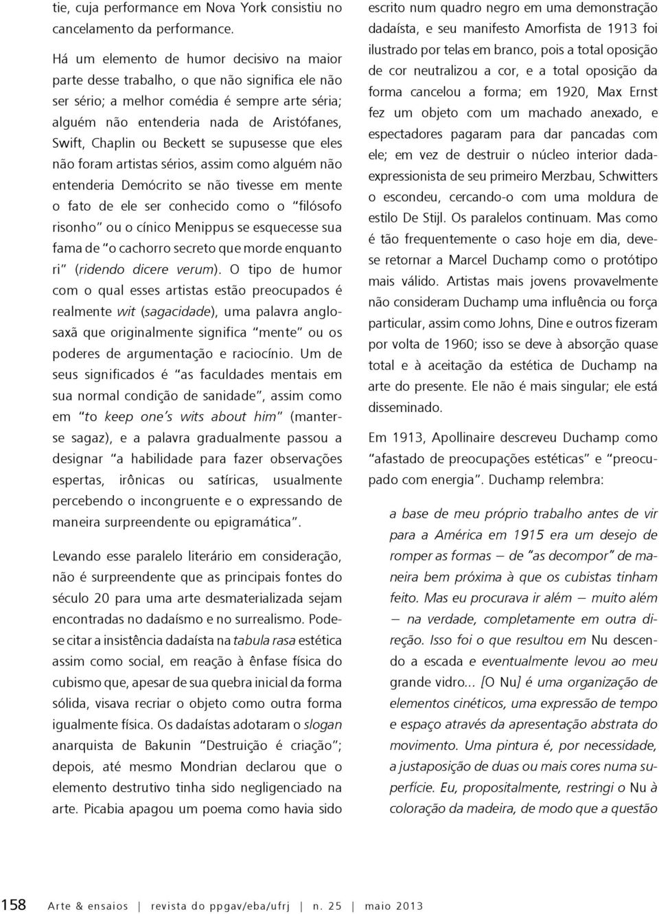 ou Beckett se supusesse que eles não foram artistas sérios, assim como alguém não entenderia Demócrito se não tivesse em mente o fato de ele ser conhecido como o filósofo risonho ou o cínico Menippus