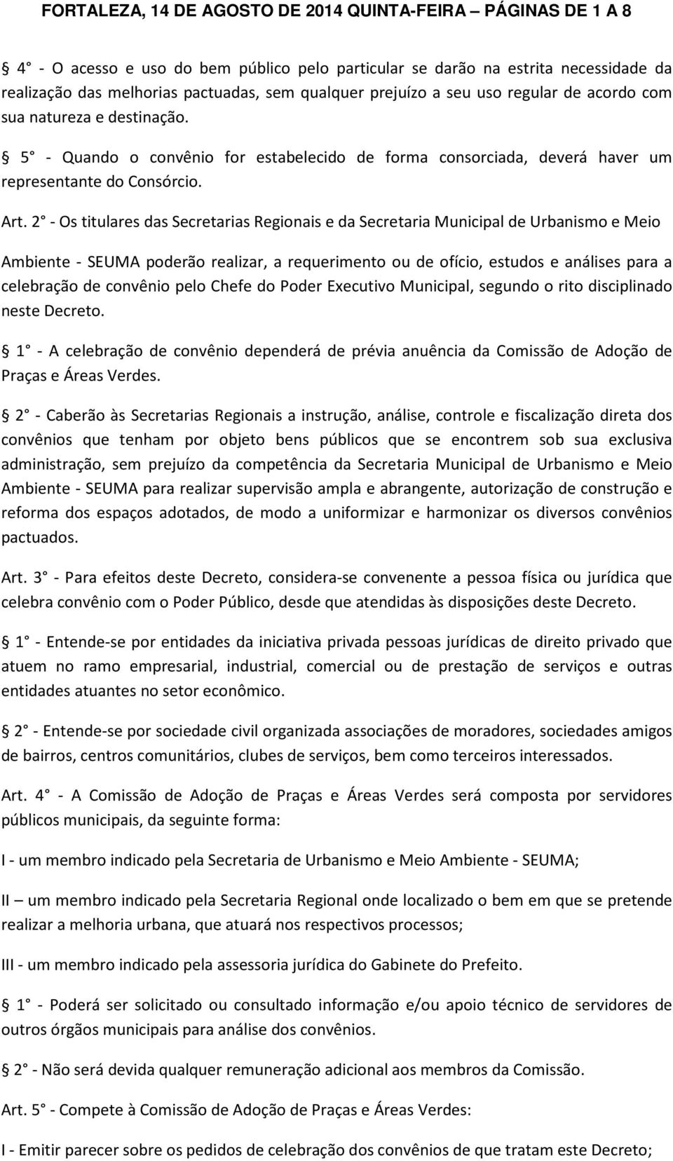 2 - Os titulares das Secretarias Regionais e da Secretaria Municipal de Urbanismo e Meio Ambiente - SEUMA poderão realizar, a requerimento ou de ofício, estudos e análises para a celebração de