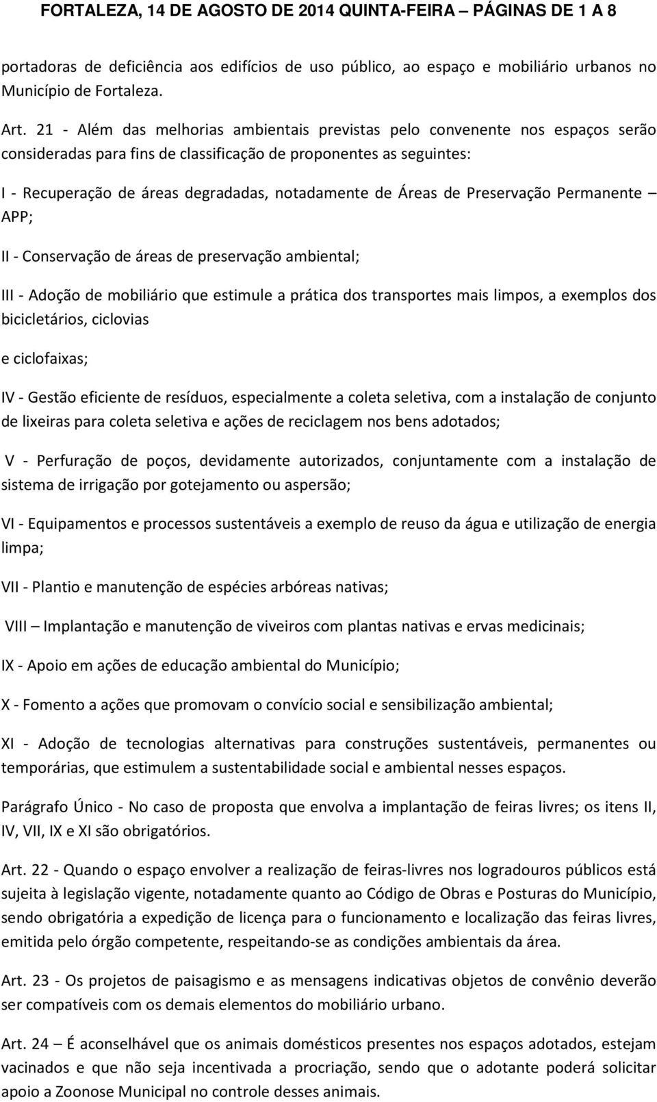 Áreas de Preservação Permanente APP; II - Conservação de áreas de preservação ambiental; III - Adoção de mobiliário que estimule a prática dos transportes mais limpos, a exemplos dos bicicletários,