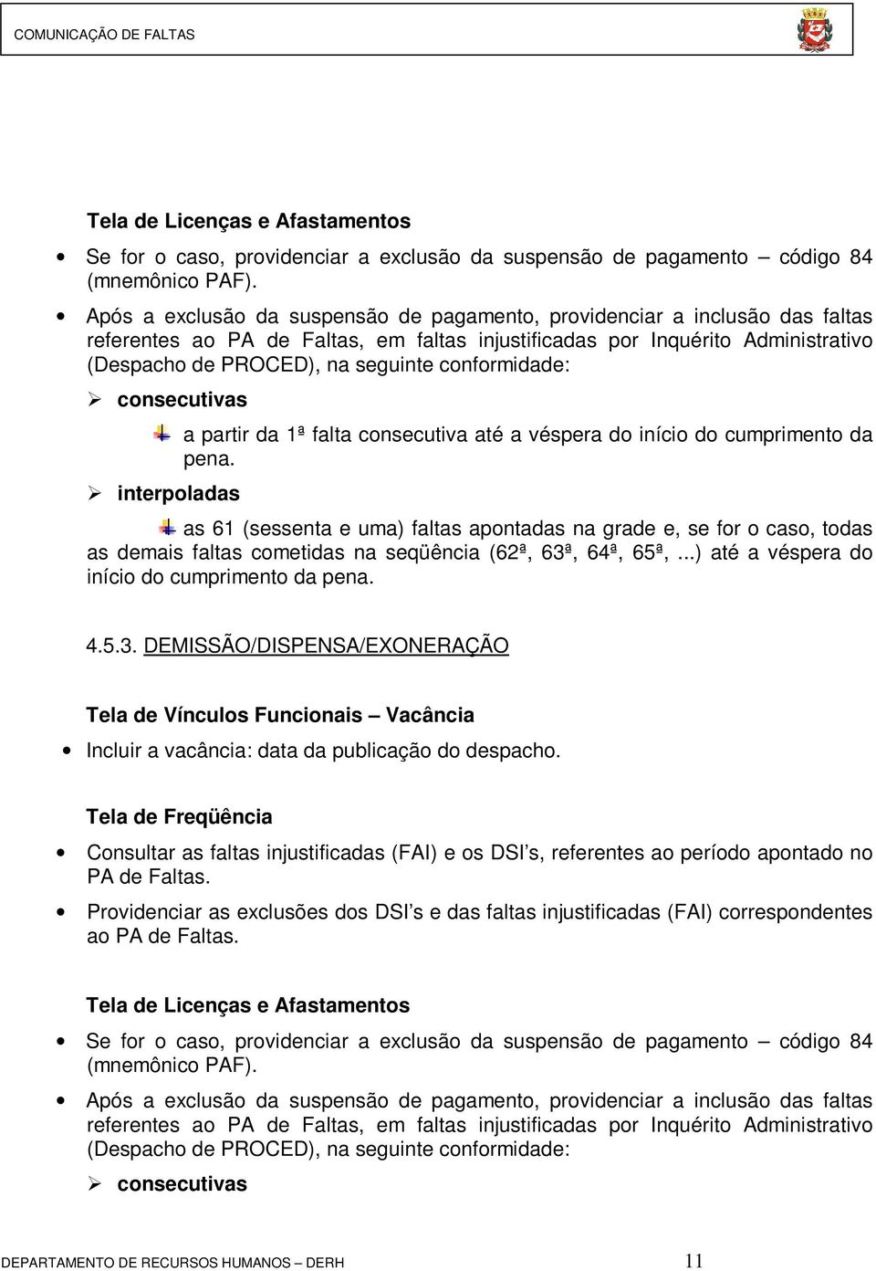 conformidade: consecutivas interpoladas a partir da 1ª falta consecutiva até a véspera do início do cumprimento da pena.