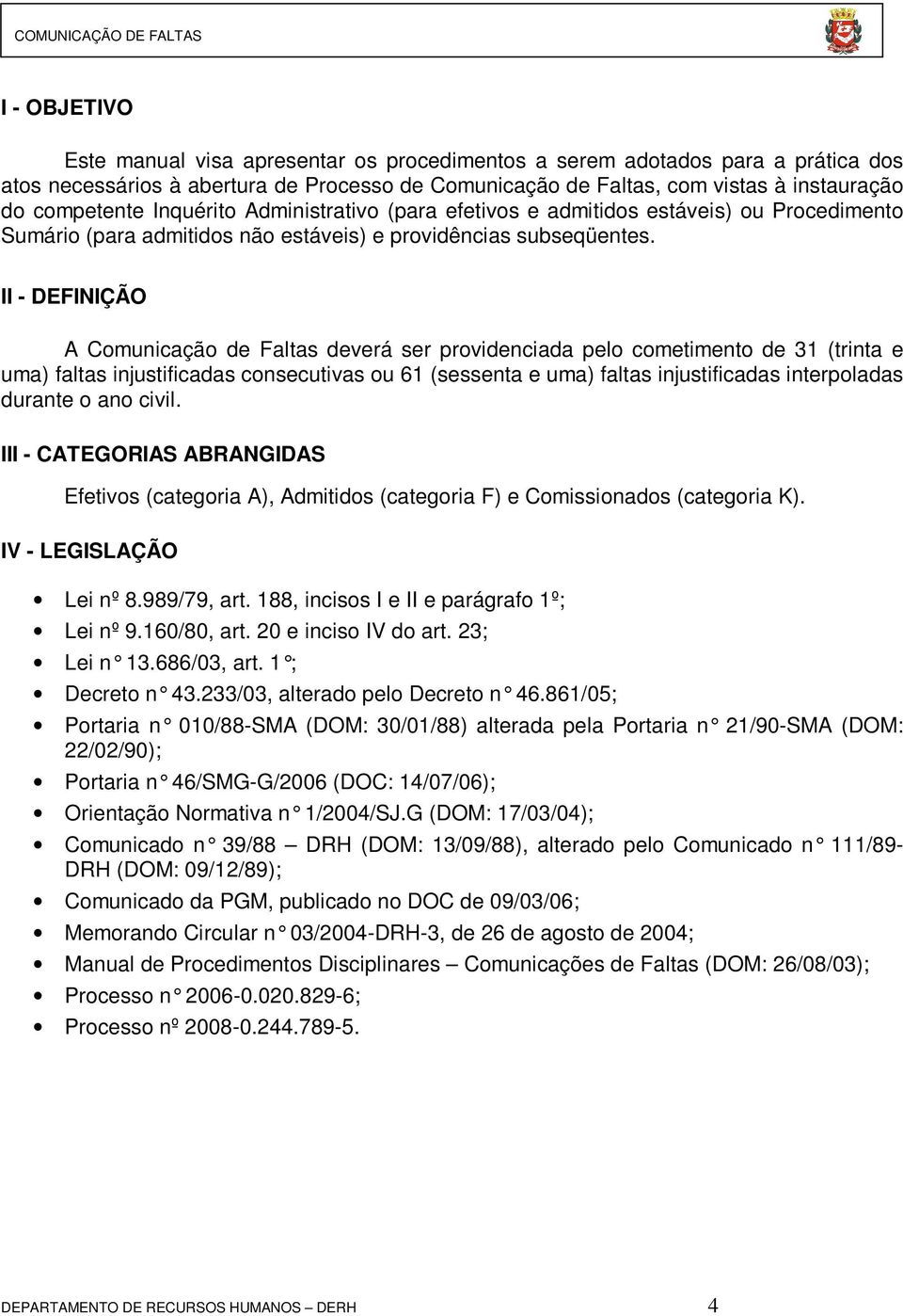 II - DEFINIÇÃO A Comunicação de Faltas deverá ser providenciada pelo cometimento de 31 (trinta e uma) faltas injustificadas consecutivas ou 61 (sessenta e uma) faltas injustificadas interpoladas