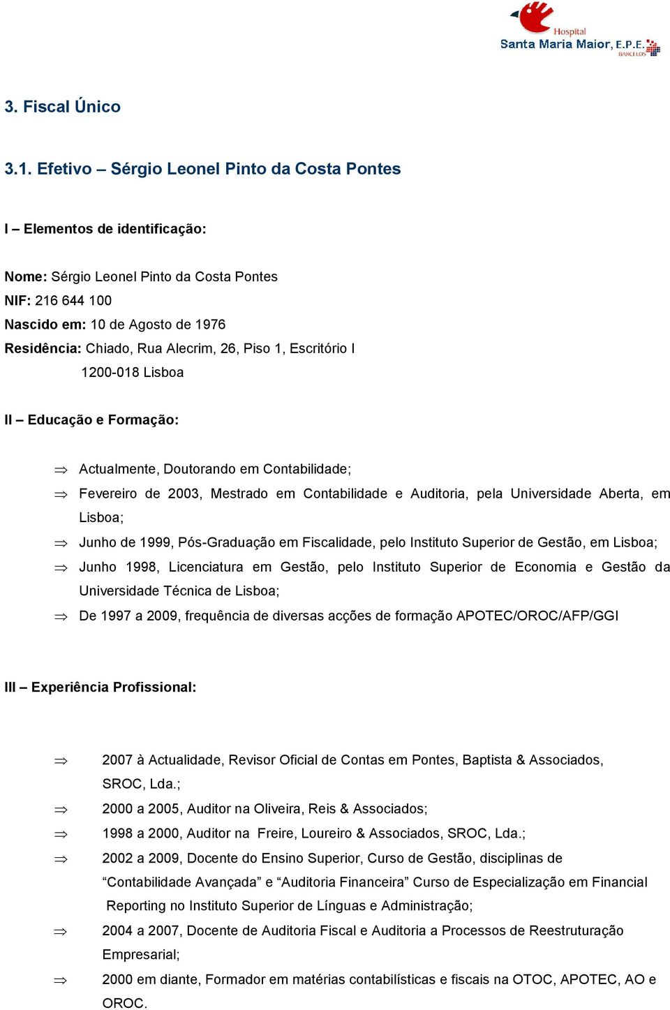 26, Piso 1, Escritório I 1200-018 Lisboa II Educação e Formação: Actualmente, Doutorando em Contabilidade; Fevereiro de 2003, Mestrado em Contabilidade e Auditoria, pela Universidade Aberta, em