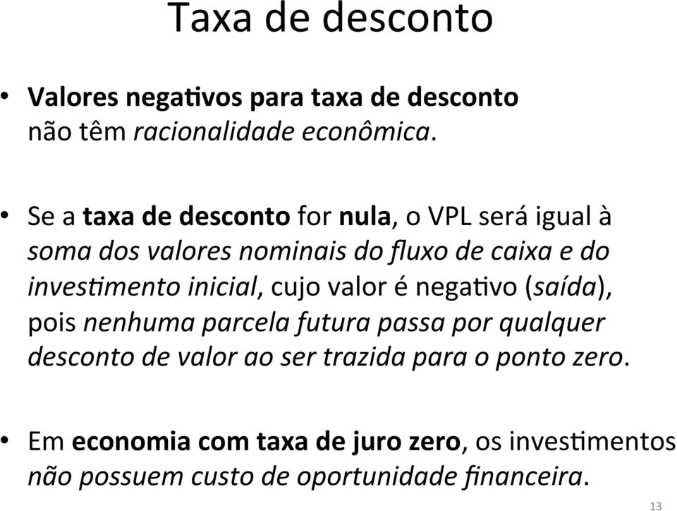 inves4mento inicial, cujo valor é negaovo (saída), pois nenhuma parcela futura passa por qualquer desconto de