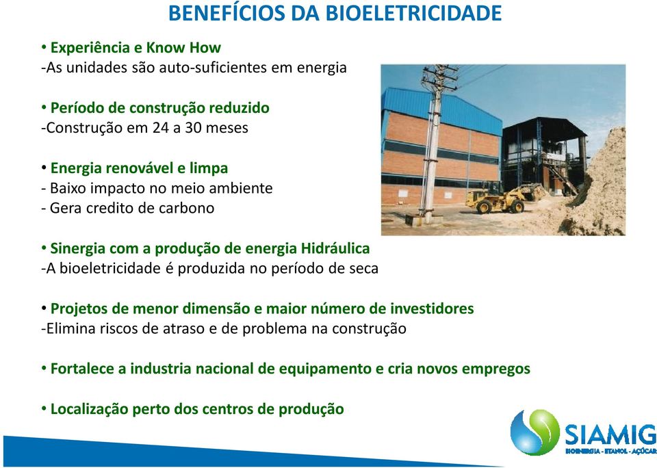 Hidráulica -A bioeletricidade é produzida no período de seca Projetos de menor dimensão e maior número de investidores -Elimina riscos de