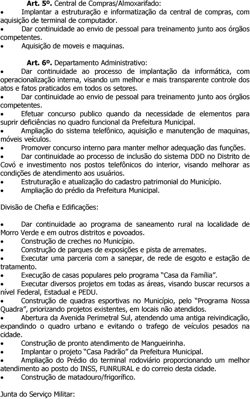 Departamento Administrativo: Dar continuidade ao processo de implantação da informática, com operacionalização interna, visando um melhor e mais transparente controle dos atos e fatos praticados em