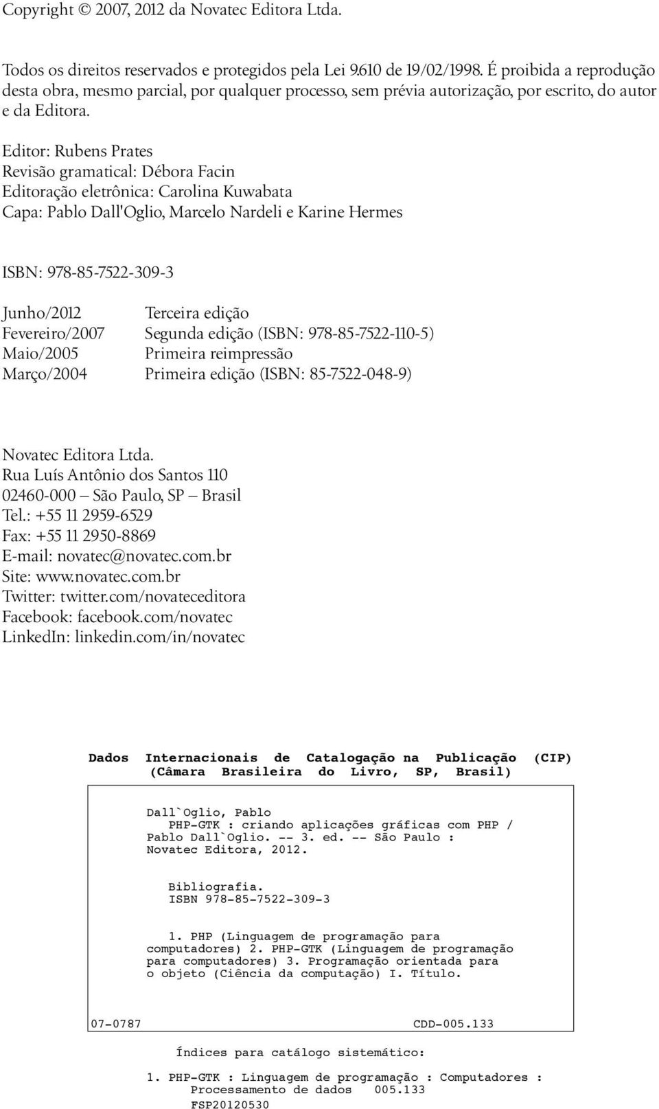 Editor: Rubens Prates Revisão gramatical: Débora Facin Editoração eletrônica: Carolina Kuwabata Capa: Pablo Dall'Oglio, Marcelo Nardeli e Karine Hermes ISBN: 978-85-7522-309-3 Junho/2012 Terceira