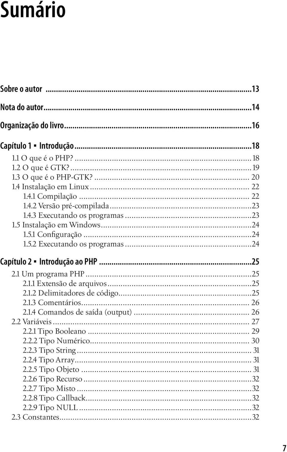 ..24 Capítulo 2 Introdução ao PHP...25 2.1 Um programa PHP...25 2.1.1 Extensão de arquivos...25 2.1.2 Delimitadores de código...25 2.1.3 Comentários... 26 2.1.4 Comandos de saída (output)... 26 2.2 Variáveis.