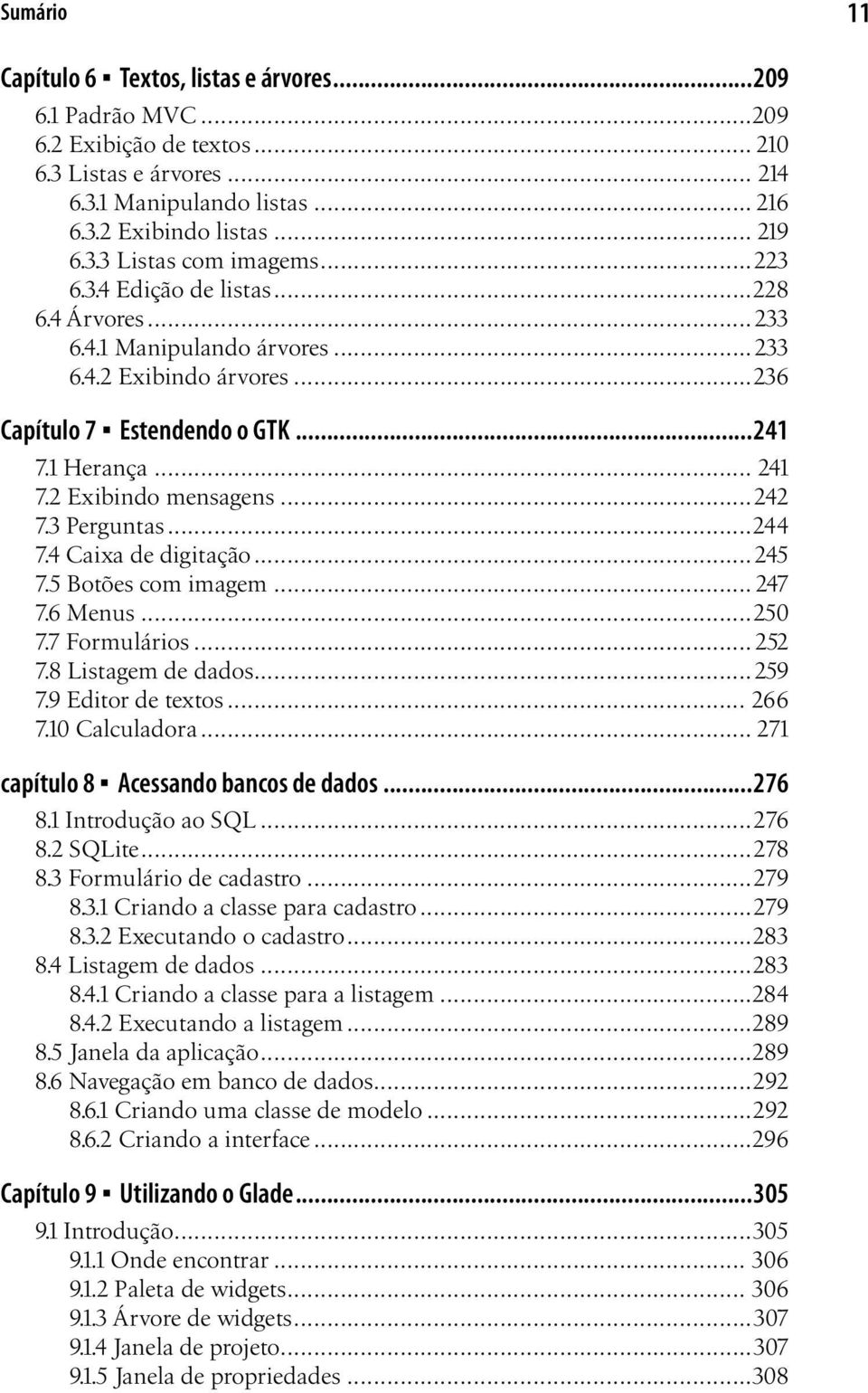 3 Perguntas...244 7.4 Caixa de digitação...245 7.5 Botões com imagem... 247 7.6 Menus...250 7.7 Formulários... 252 7.8 Listagem de dados...259 7.9 Editor de textos... 266 7.10 Calculadora.