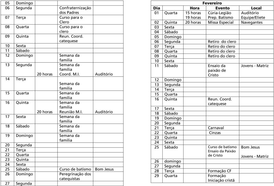 14 Terça Semana da 15 Quarta Semana da 16 Quinta Semana da família 20 horas Reunião M.I.