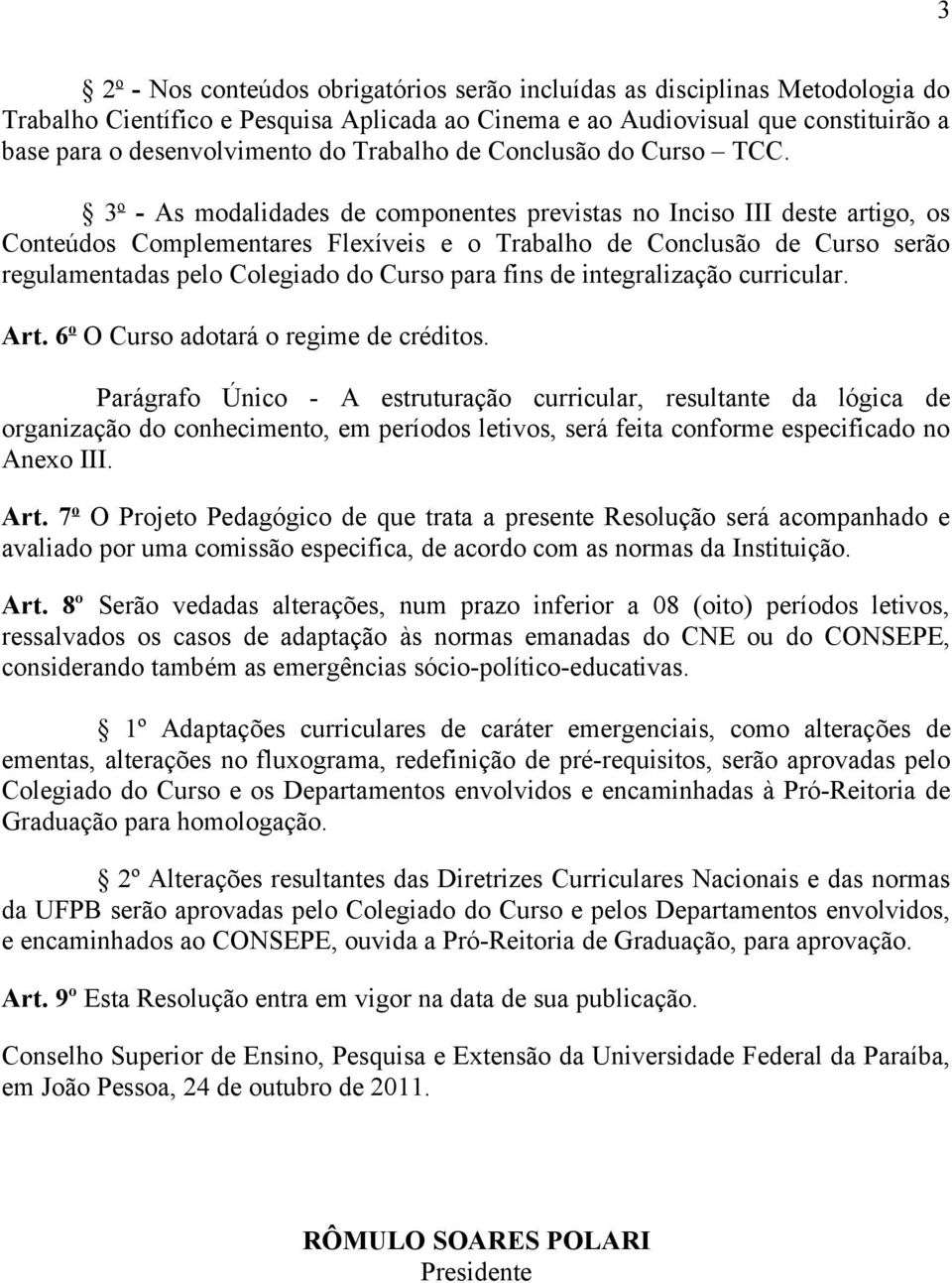 3 o As modalidades de componentes previstas no Inciso III deste artigo, os Conteúdos Complementares Flexíveis e o Trabalho de Conclusão de Curso serão regulamentadas pelo Colegiado do Curso para fins