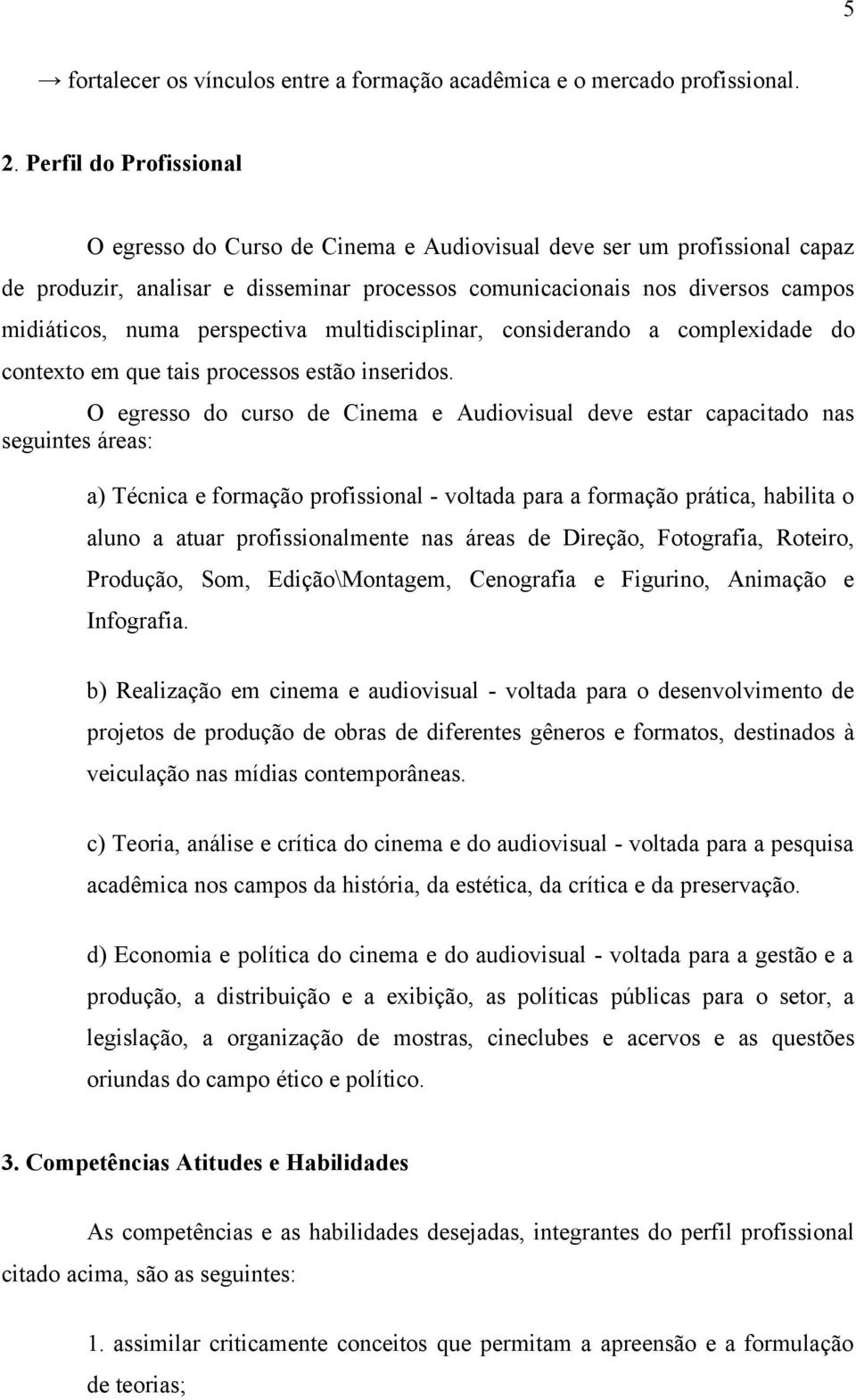 perspectiva multidisciplinar, considerando a complexidade do contexto em que tais processos estão inseridos.