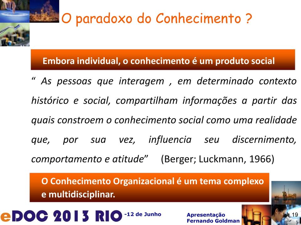 histórico e social, compartilham informações a partir das quais constroem o conhecimento social como uma