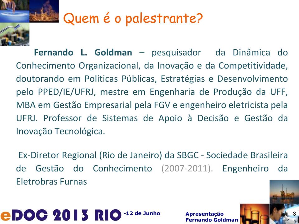 Estratégias e Desenvolvimento pelo PPED/IE/UFRJ, mestre em Engenharia de Produção da UFF, MBA em Gestão Empresarial pela FGV e