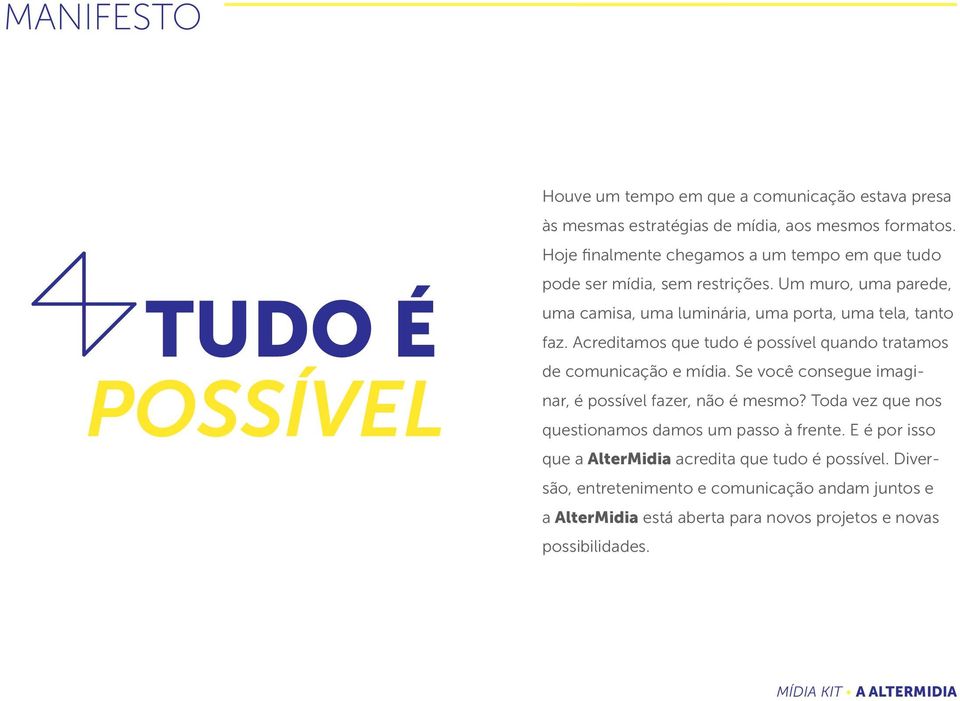 Acreditamos que tudo é possível quando tratamos de comunicação e mídia. Se você consegue imaginar, é possível fazer, não é mesmo?