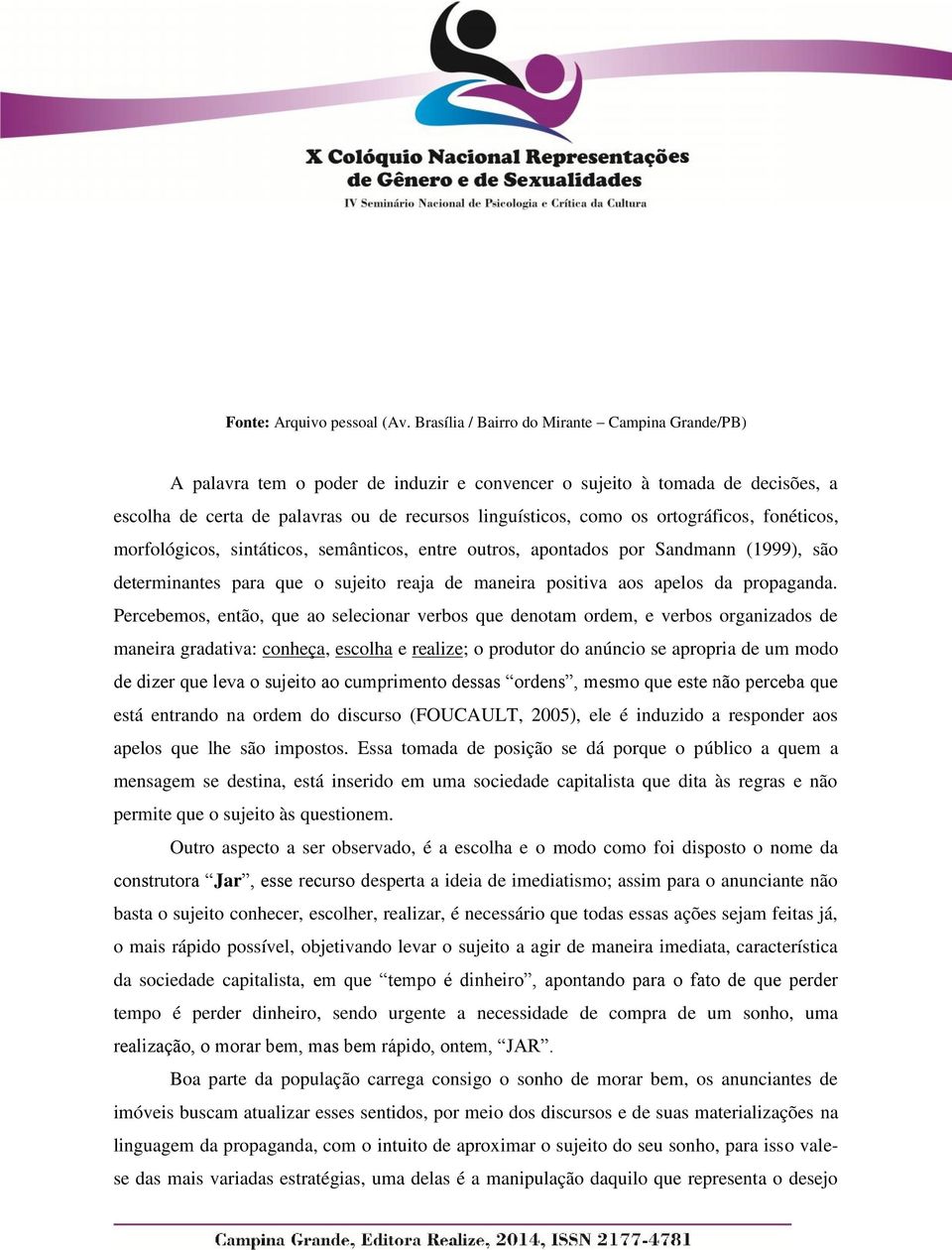 ortográficos, fonéticos, morfológicos, sintáticos, semânticos, entre outros, apontados por Sandmann (1999), são determinantes para que o sujeito reaja de maneira positiva aos apelos da propaganda.