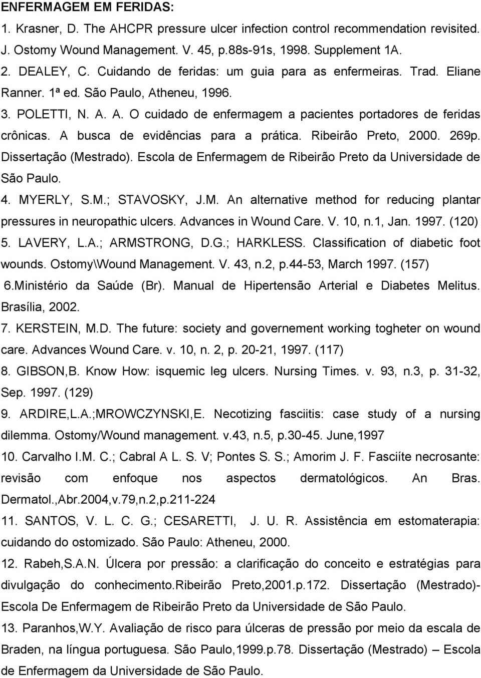 A busca de evidências para a prática. Ribeirão Preto, 2000. 269p. Dissertação (Mestrado). Escola de Enfermagem de Ribeirão Preto da Universidade de São Paulo. 4. MYERLY, S.M.; STAVOSKY, J.M. An alternative method for reducing plantar pressures in neuropathic ulcers.