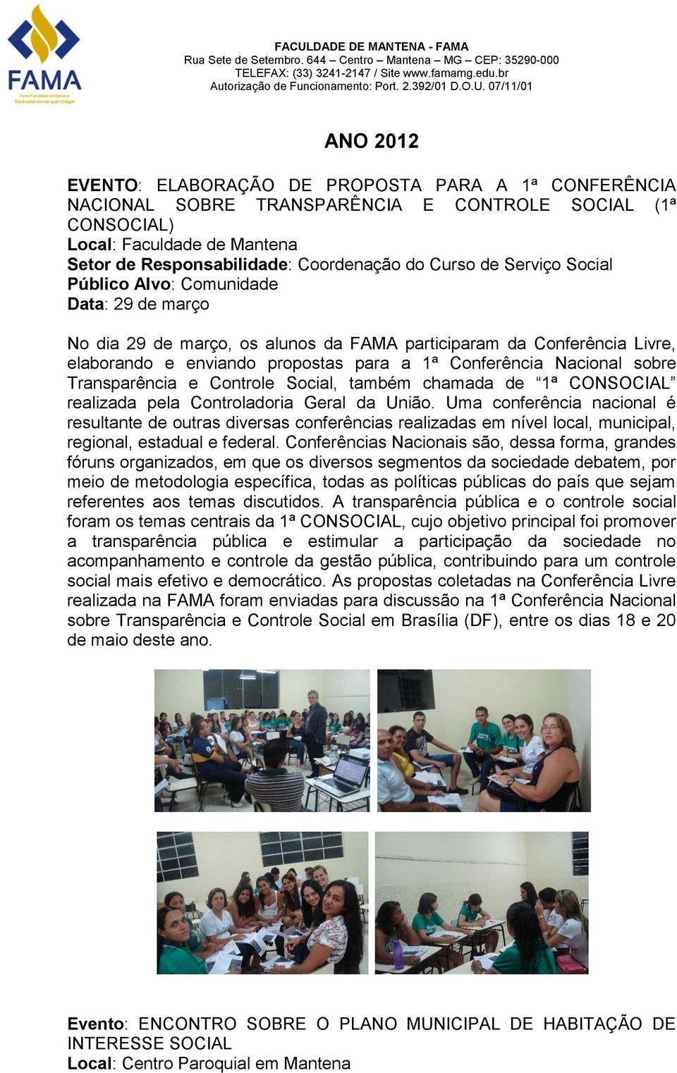 de 1ª CONSOCIAL realizada pela Controladoria Geral da União. Uma conferência nacional é resultante de outras diversas conferências realizadas em nível local, municipal, regional, estadual e federal.