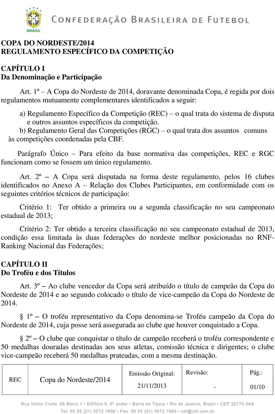 sistema de disputa e outros assuntos específicos da competição. b) Regulamento Geral das Competições (RGC) o qual trata dos assuntos comuns às competições coordenadas pela CBF.