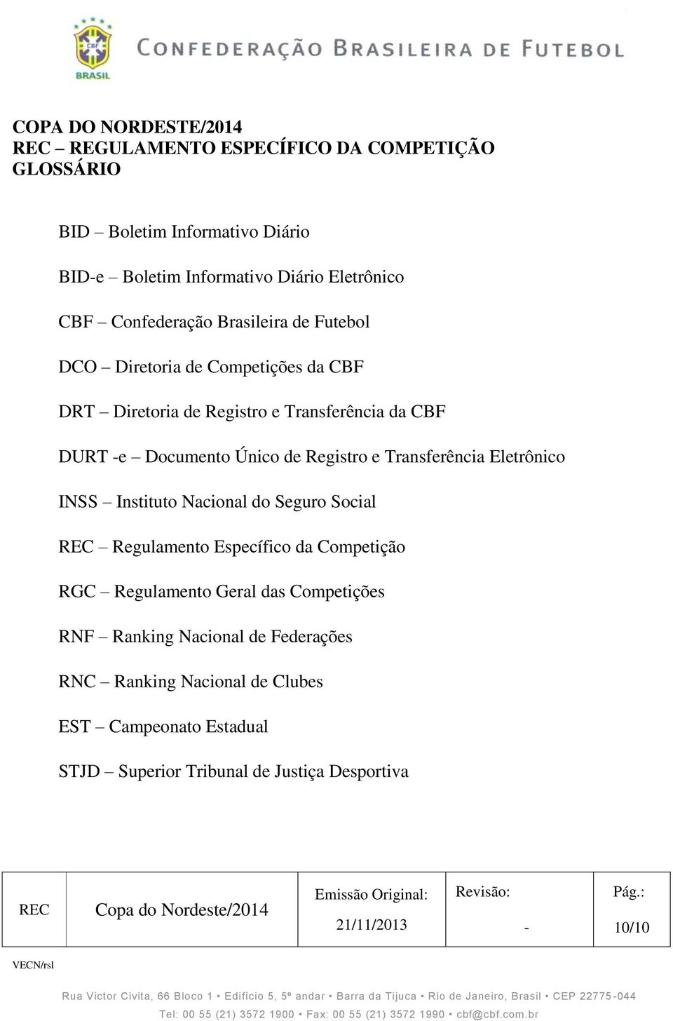 Nacional do Seguro Social Regulamento Específico da Competição RGC Regulamento Geral das Competições RNF Ranking Nacional de Federações RNC Ranking Nacional de Clubes EST