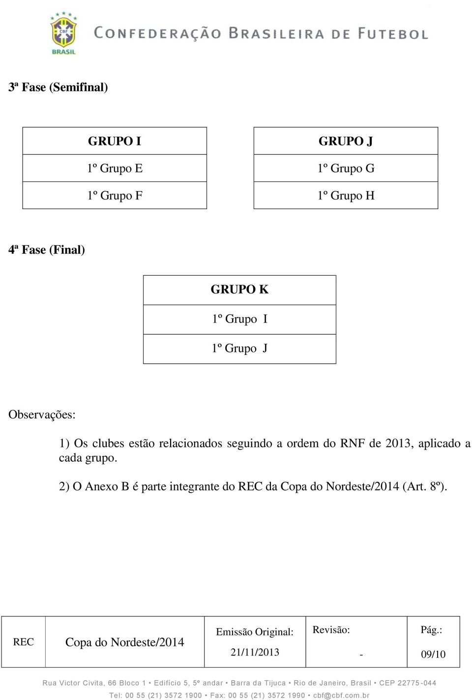 RNF de 2013, aplicado a cada grupo. 2) O Anexo B é parte integrante do da (Art. 8º).