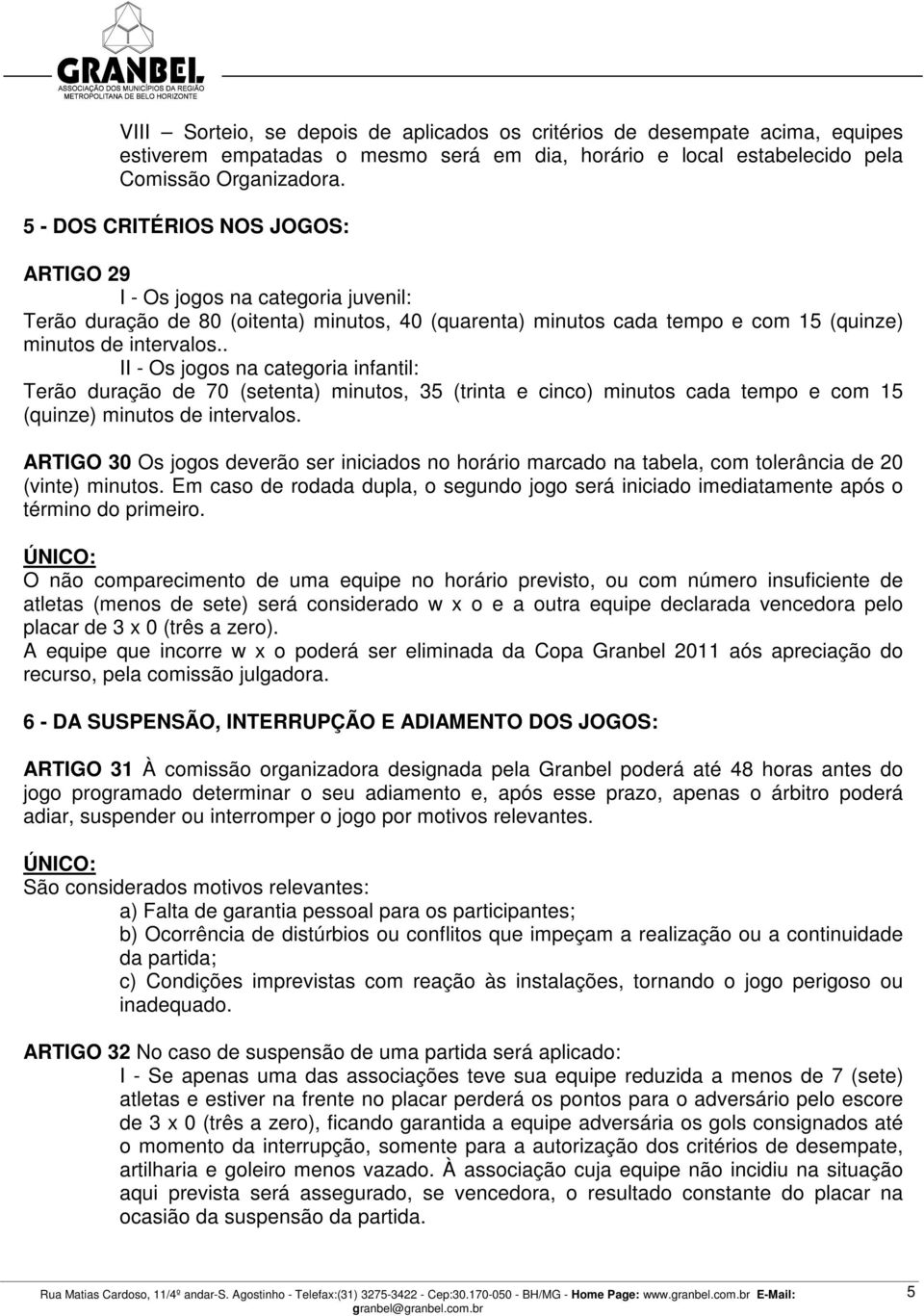 . II - Os jogos na categoria infantil: Terão duração de 70 (setenta) minutos, 35 (trinta e cinco) minutos cada tempo e com 15 (quinze) minutos de intervalos.