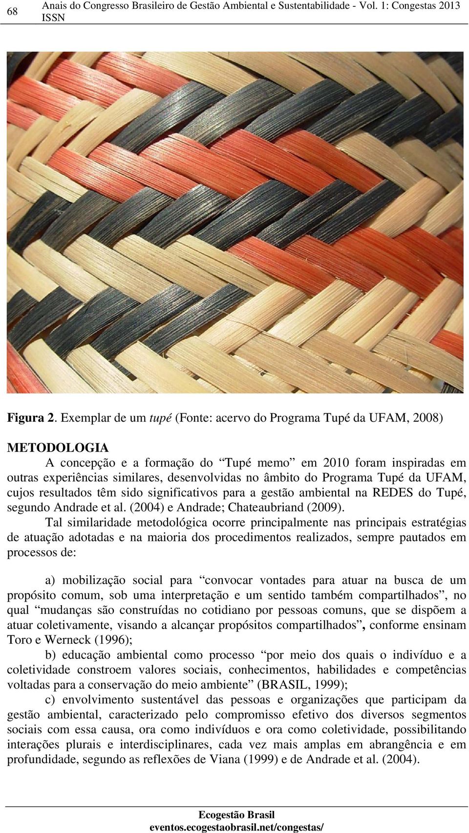 do Programa Tupé da UFAM, cujos resultados têm sido significativos para a gestão ambiental na REDES do Tupé, segundo Andrade et al. (2004) e Andrade; Chateaubriand (2009).