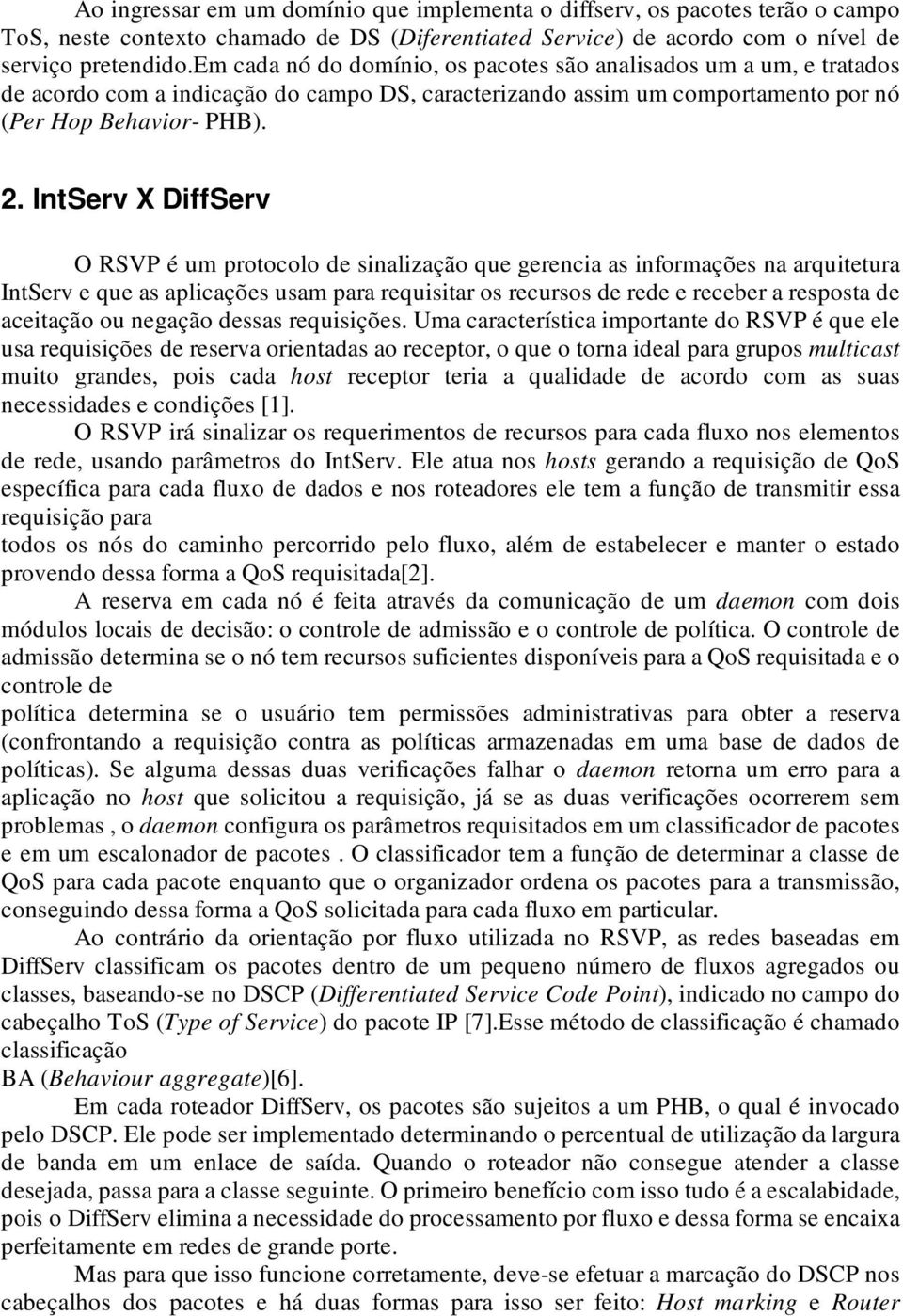 IntServ X DiffServ O RSVP é um protocolo de sinalização que gerencia as informações na arquitetura IntServ e que as aplicações usam para requisitar os recursos de rede e receber a resposta de