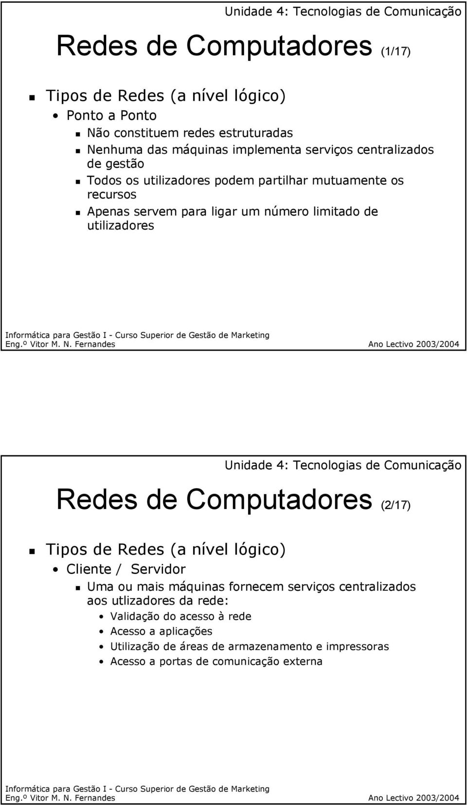 utilizadores Redes de Computadores (2/17) Tipos de Redes (a nível lógico) Cliente / Servidor Uma ou mais máquinas fornecem serviços centralizados