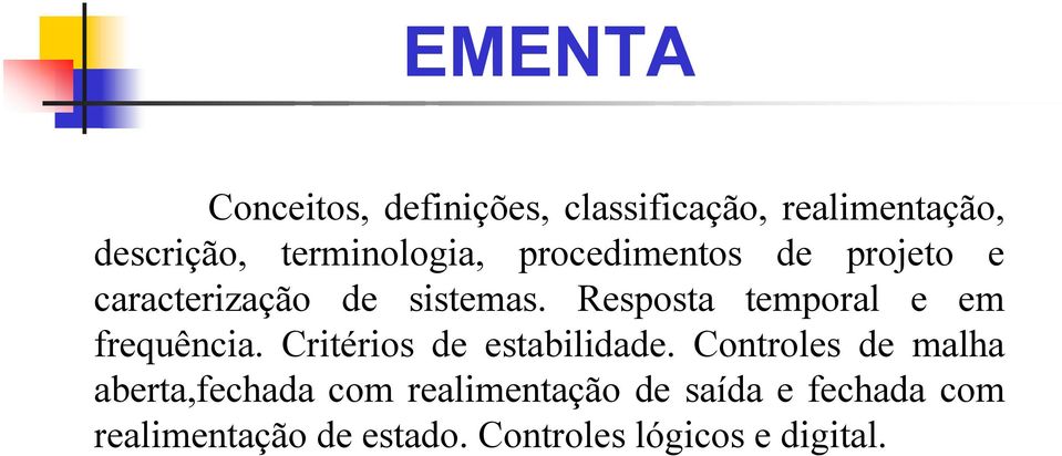 Resposta temporal e em frequência. Critérios de estabilidade.