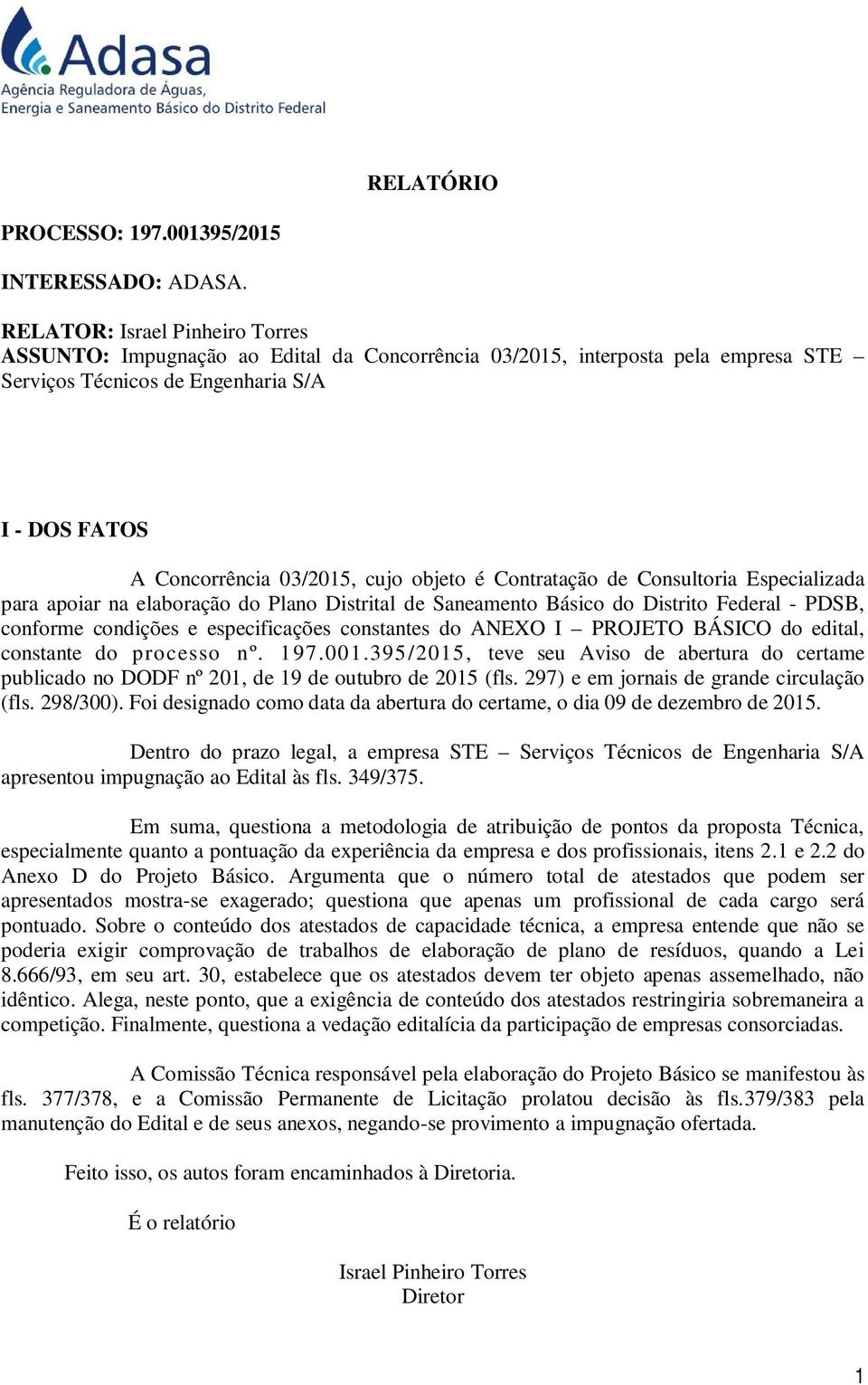 objeto é Contratação de Consultoria Especializada para apoiar na elaboração do Plano Distrital de Saneamento Básico do Distrito Federal - PDSB, conforme condições e especificações constantes do ANEXO