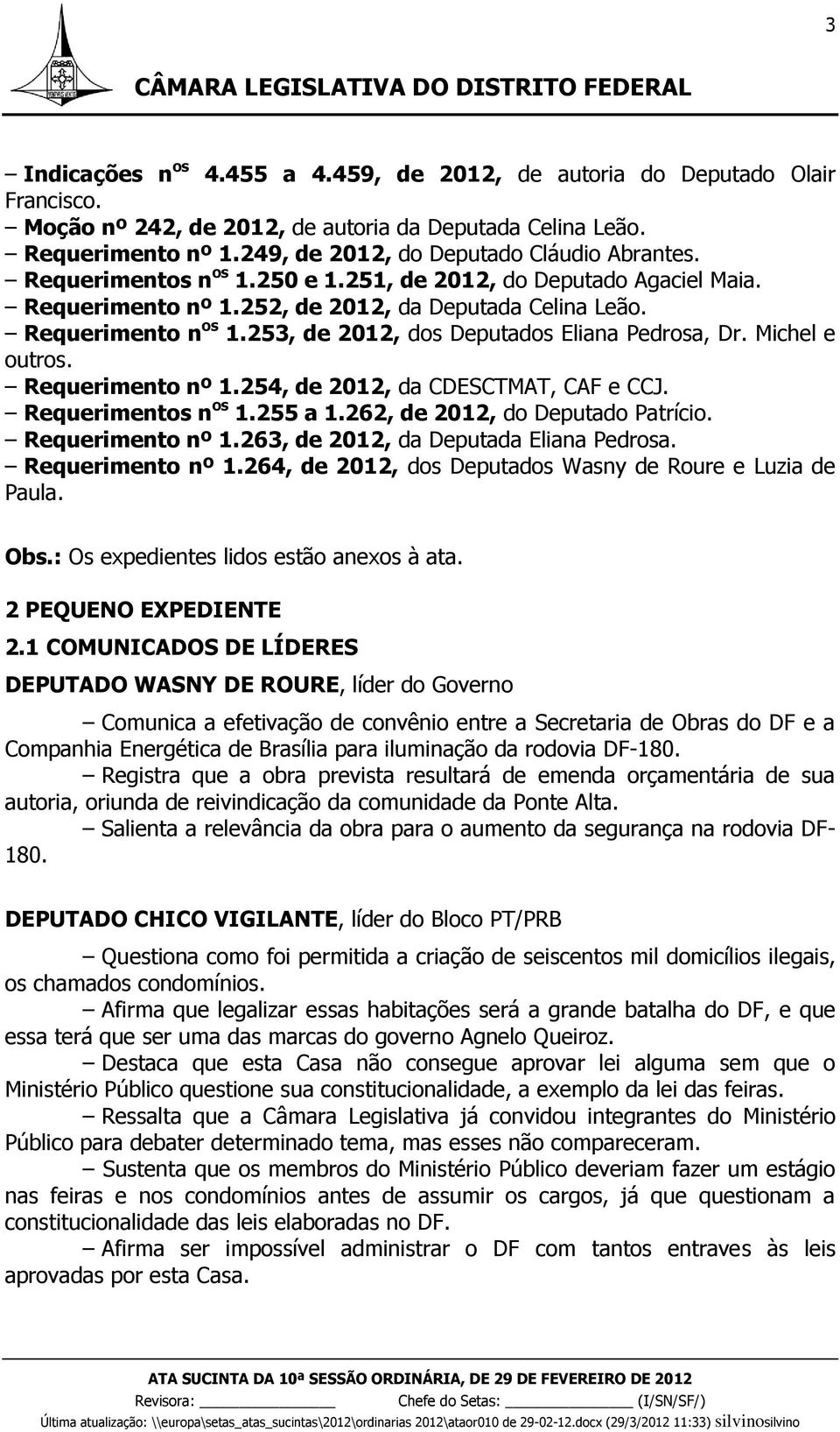 253, de 2012, dos Deputados Eliana Pedrosa, Dr. Michel e outros. Requerimento nº 1.254, de 2012, da CDESCTMAT, CAF e CCJ. Requerimentos n os 1.255 a 1.262, de 2012, do Deputado Patrício.